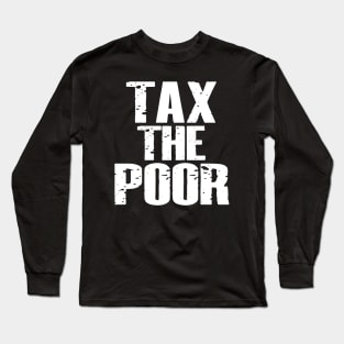 Tax The Poor Long Sleeve T-Shirt